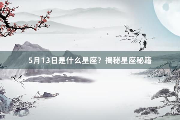 5月13日是什么星座？揭秘星座秘籍