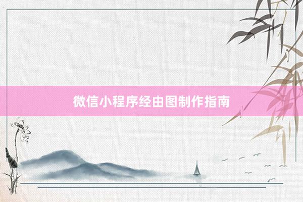 微信小程序经由图制作指南